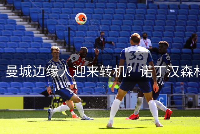 曼城边缘人迎来转机？诺丁汉森林豪掷5500万镑求购争议中场